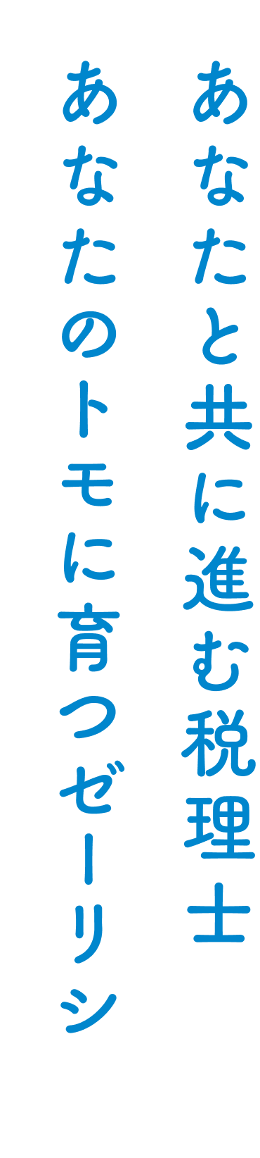 あなたと共に進む税理士 あなたのトモに育つゼーリシ